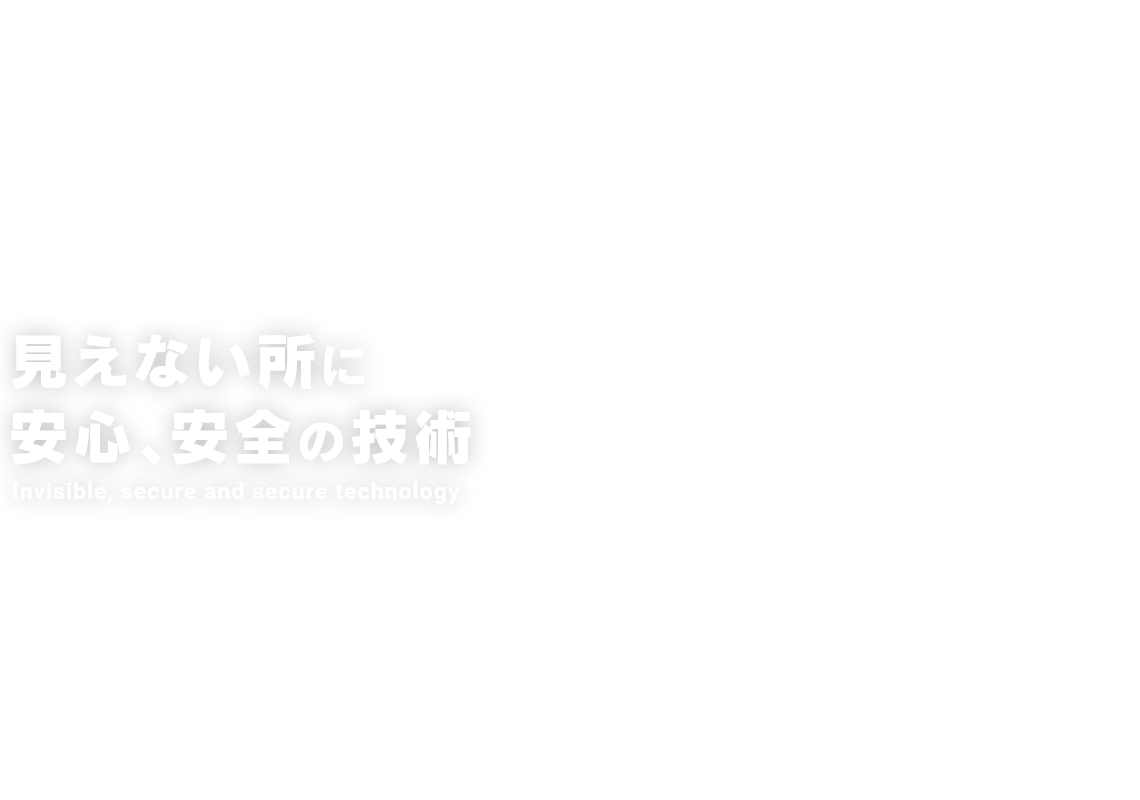 見えない所に安心、安全の技術